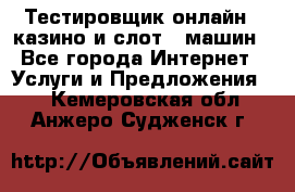 Тестировщик онлайн – казино и слот - машин - Все города Интернет » Услуги и Предложения   . Кемеровская обл.,Анжеро-Судженск г.